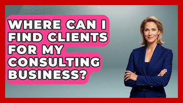 Where Can I Find Clients for My Consulting Business? | Consulting Career Hub News