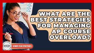 What Are The Best Strategies For Managing AP Course Overload? - Senior Year Strategies