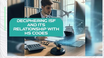 Deciphering ISF and its Relationship with HS Codes