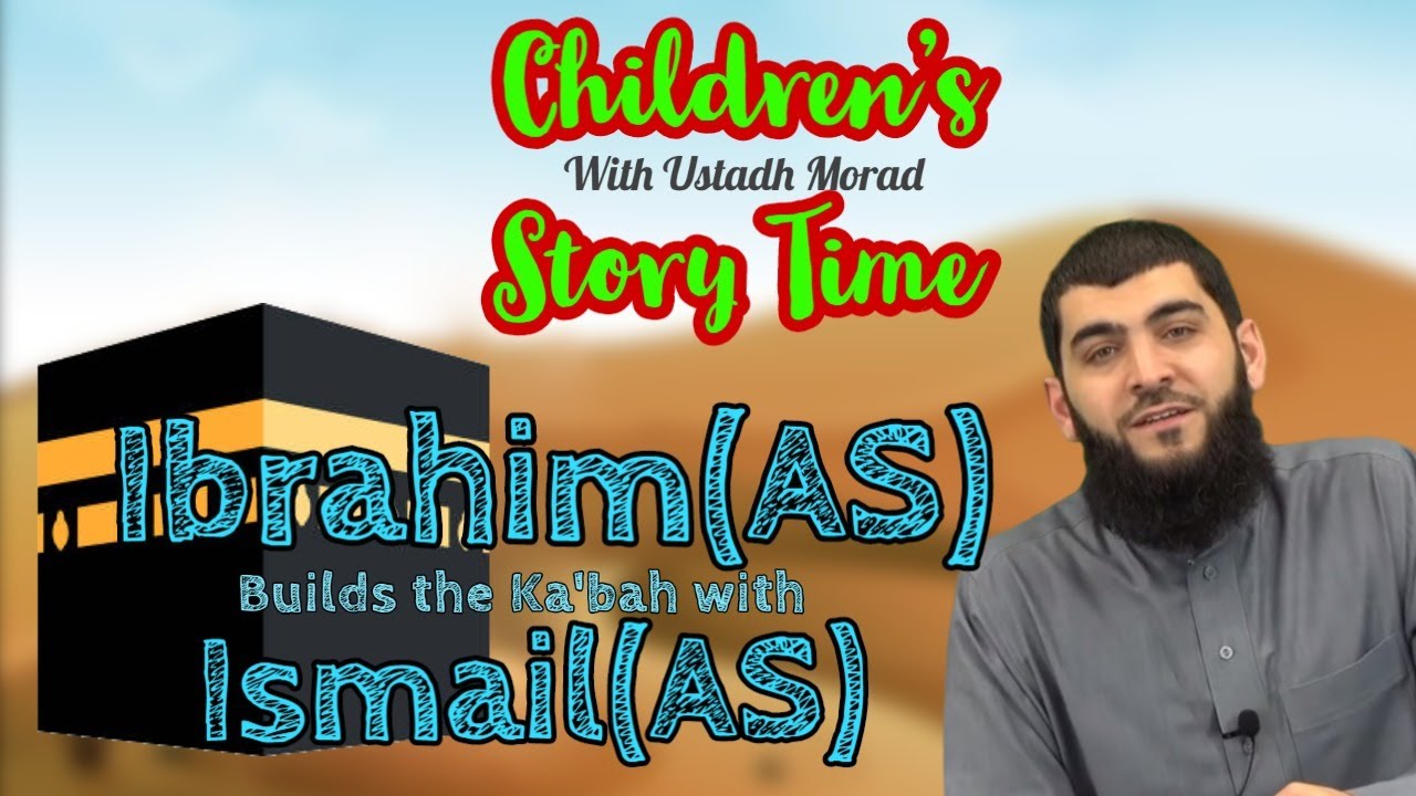 Ibrahim (AS) Builds the Ka'bah with Ismail (AS)  | Children's Story Time | Ustadh Morad