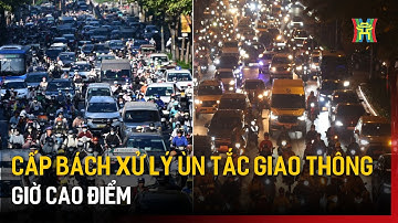 Cấp bách xử lý ùn tắc giao thông giờ cao điểm | Tin tức