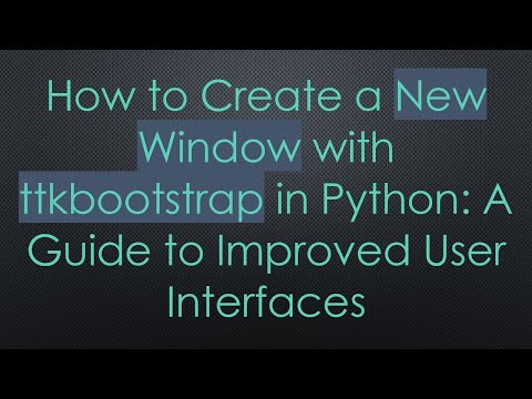 How to Create a New Window with ttkbootstrap in Python: A Guide to Improved User Interfaces
