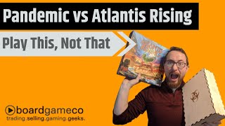 Play This, Not That: Atlantis Rising vs. Pandemic
