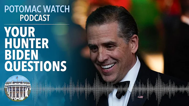 Your Hunter Biden Questions | Potomac Watch Podcast: WSJ Opinion