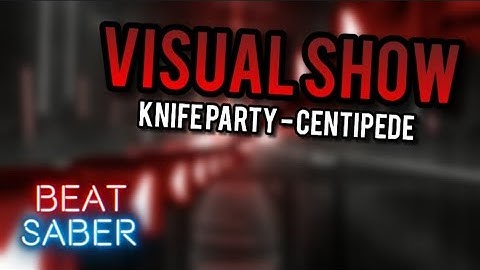 Beat Saber | Knife Party - Centipede (VISUAL SHOW)