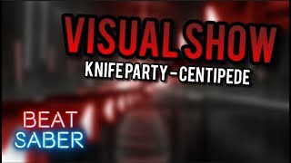 Beat Saber | Knife Party - Centipede (VISUAL SHOW)