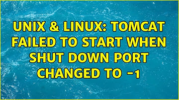 Unix & Linux: Tomcat failed to start when shut down port changed to -1