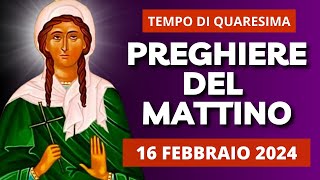 Le Preghiere del Mattino di oggi 16 Febbraio 2024 - Venerdì dopo le Ceneri