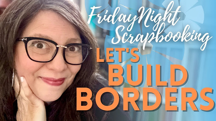 Friday Night Scrapbooking // Let's Build Borders for your Scrapbook Pages // New Techniques