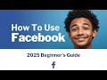 How To Use Facebook - 2025 Beginner’s Guide