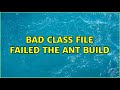 Bad class file failed the ant build