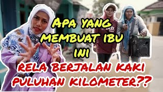 Apa yang membuat ibu ini rela berjalan kaki puluhan kilometer?