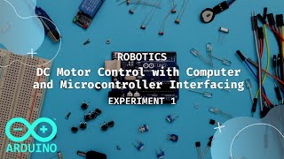 Robotics | Experiment 1 | ARDUINO | DC Motor Control with Computer and Microcontroller Interfacing