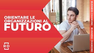 Orientare le Organizzazioni al futuro: dal know-how al know-why | Rinascita Digitale