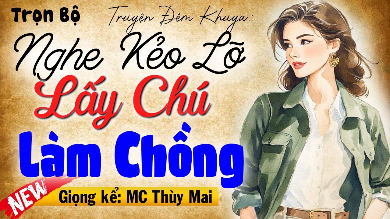 Nghe kẻo lỡ: Lấy Chú Làm Chồng và cái kết cho cô gái trẻ - Truyện tâm sự thầm kín đêm khuya
