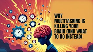 Why Multitasking is Killing Your Brain (and What to Do Instead)