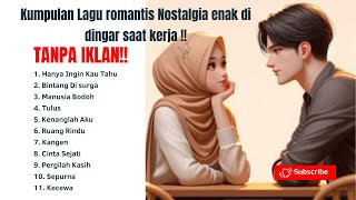 KUMPULAN LAGU ROMANTIS NOSTALGIA, ENAK DIDENGAR SAAT KERJA!!