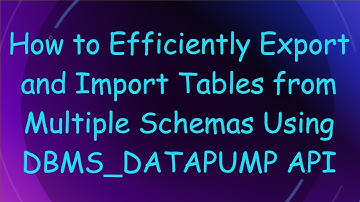 How to Efficiently Export and Import Tables from Multiple Schemas Using DBMS_DATAPUMP API