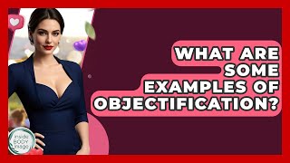 What Are Some Examples Of Objectification? - Inside Body Image