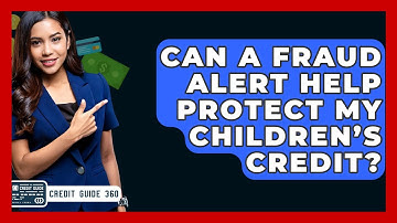 Can A Fraud Alert Help Protect My Children’s Credit? - CreditGuide360.com