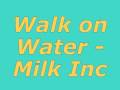 Walk on Water - Milk inc 