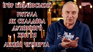 Ігор Козловський - Ритуал як складова духовного життя. Лекція 4