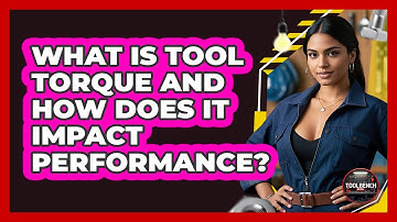 What Is Tool Torque And How Does It Impact Performance? - ToolBench Pros