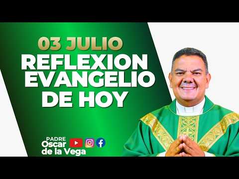 REFLEXION DEL EVANGELIO DE HOY 03 DE JULIO | PADREOSCARDELAVEGA