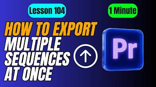 How to Export Multiple Sequences at Once in Premiere Pro - Lesson 104 Adobe Premiere Pro Tutorial