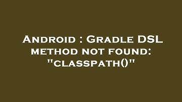 Android : Gradle DSL method not found: "classpath()"