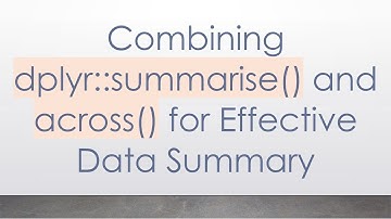 Combining dplyr::summarise() and across() for Effective Data Summary