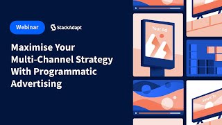Maximise Your Multi-Channel Strategy With Programmatic Advertising [StackAdapt Webinar]
