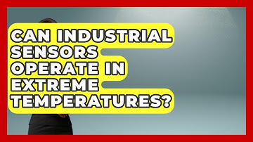 Can Industrial Sensors Operate in Extreme Temperatures? | Industrial Tech Insights News