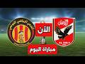 نتيجة مباراة الأهلي والترجي اليوم Al Ahly Vs Esperance Live دوري أبطال أفريقيا