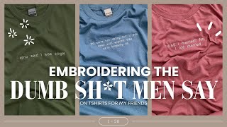 Embroidering the dumb sh*t men say to my friends on tshirts for them compilation (PTs 1-20)