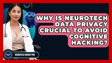 Why Is Neurotech Data Privacy Crucial To Avoid Cognitive Hacking? - Neurotech Insight Pro