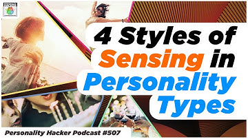 16 Personalities: 4 Styles of Sensing Personality Types  | Ep 507 | PersonalityHacker.com