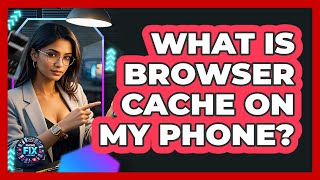 What Is Browser Cache On My Phone? - Phone Fix and Features
