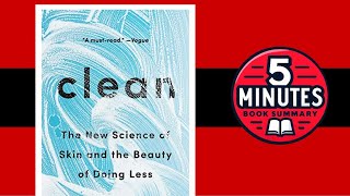 Clean: The New Science of Skin and the Beauty of Doing Less by James Hamblin | 5 min Book Summary