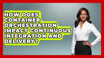 How Does Container Orchestration Impact Continuous Integration and Delivery?