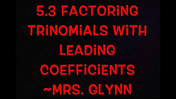 5.3 Factoring Trinomials With Leading Coefficients