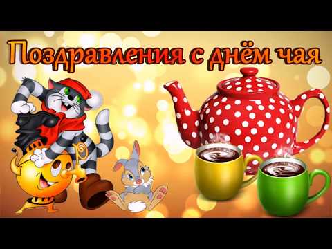 Поздравления с днём чая! С международным днем чая Друзей мы поздравляем!