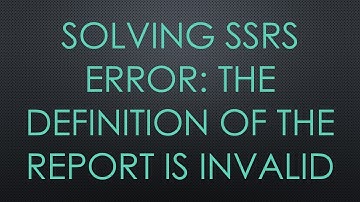 SOLVING SSRS ERROR: THE DEFINITION OF THE REPORT IS INVALID