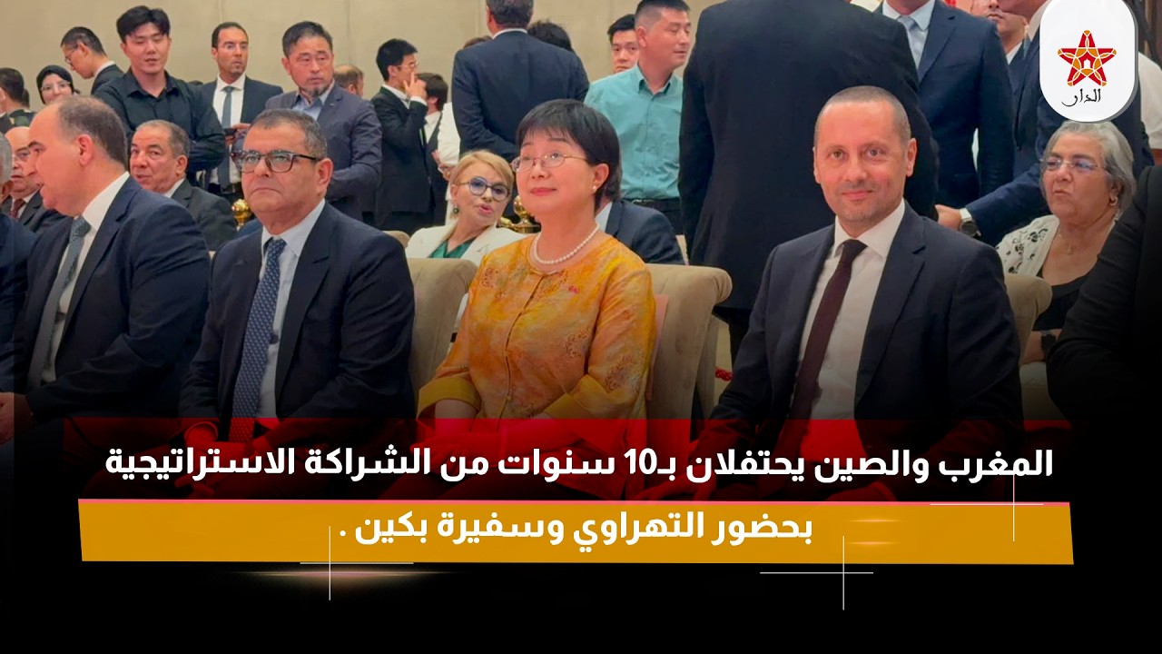 المغرب والصين يحتفلان بـ10 سنوات من الشراكة الاستراتيجية بحضور التهراوي وسفيرة بكين
