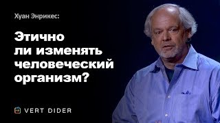 Хуан Энрикес — Этично ли изменять человеческий организм? [TED]