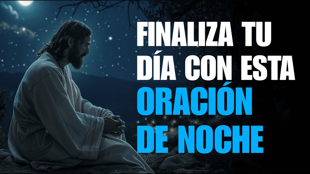 ORACIÓN de la NOCHE De HOY | ORACIÓN PODEROSA PARA TERMINAR EL DÍA # ...