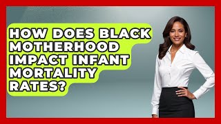 How Does Black Motherhood Impact Infant Mortality Rates? - Test