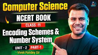 NCERT Computer Science Class 11 | Unit-2: Encoding Schemes &amp; Number System (Part-1) | By Vivek Sir