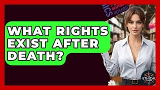 What Rights Exist After Death? - The Ethical Compass
