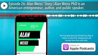 Episode 26: Alan Weiss' Story | Alan Weiss PhD is an American entrepreneur, author, and public spea